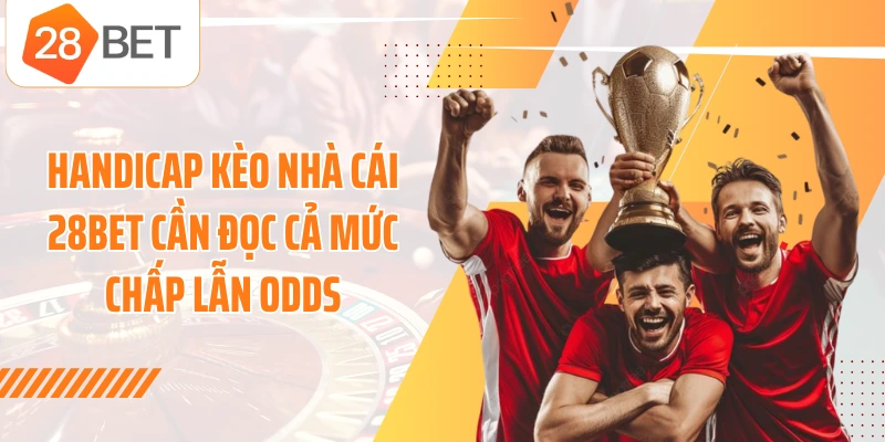 Handicap kèo nhà cái 28BET cần đọc cả mức chấp lẫn Odds