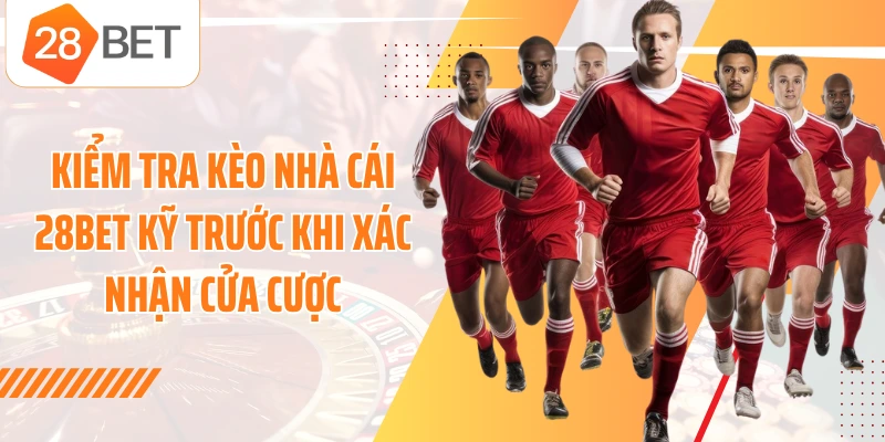 Kiểm tra kèo nhà cái 28BET kỹ trước khi xác nhận cửa cược