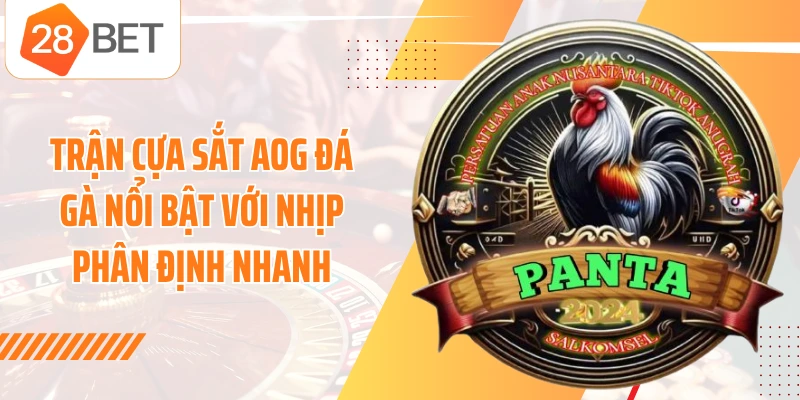 Trận cựa sắt AOG đá gà nổi bật với nhịp phân định nhanh